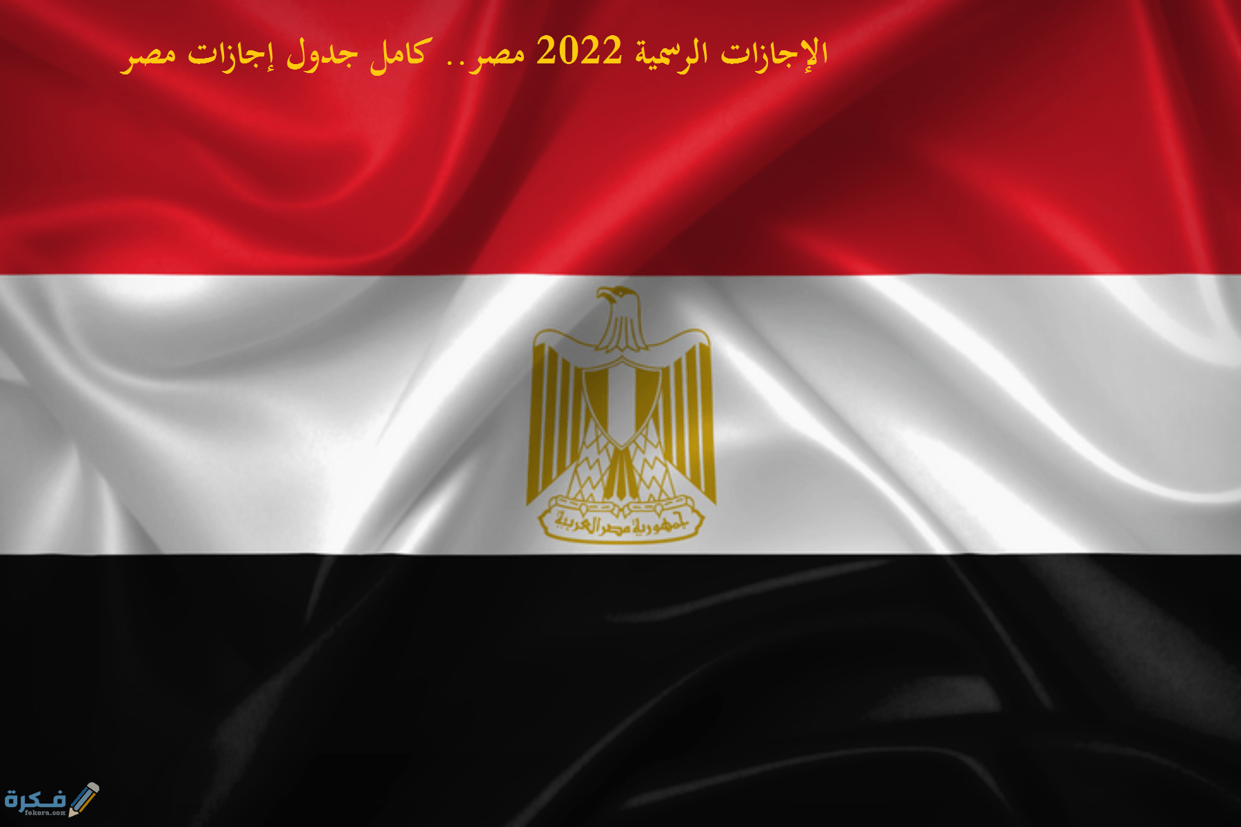الإجازات الرسمية 2022 مصر.. كامل جدول إجازات مصر