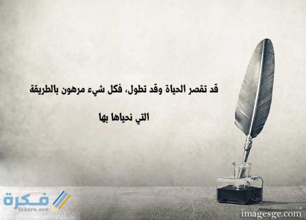 قد تقصر الحياة وقد تطول، فكل شيء مرهون بالطريقة التي نحياها بها حكم وامثال صور