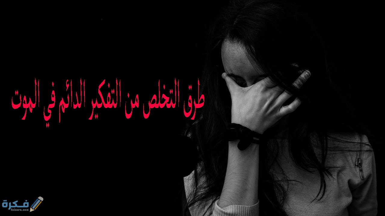 كيف اتخلص من كثرة التفكير في الموت 4 اسباب التفكير الدائم في الموت