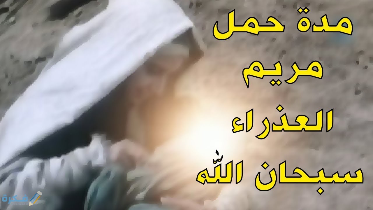 كم مدة حمل السيدة مريم