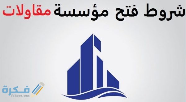 شروط انشاء شركة مقاولات في السعودية 2021