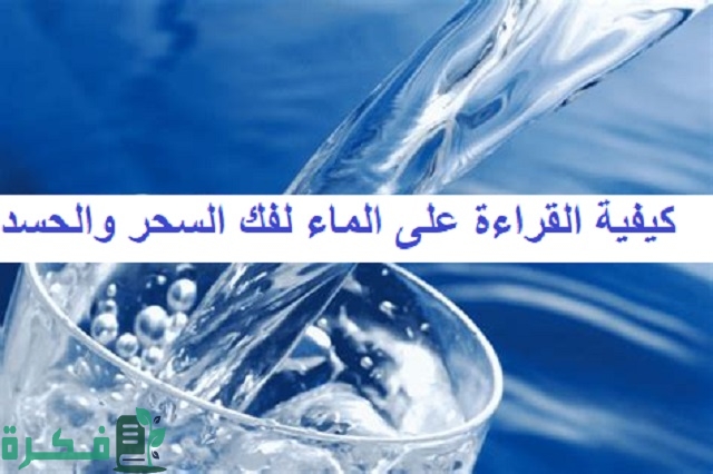 كيفية القراءة على الماء لفك السحر والحسد