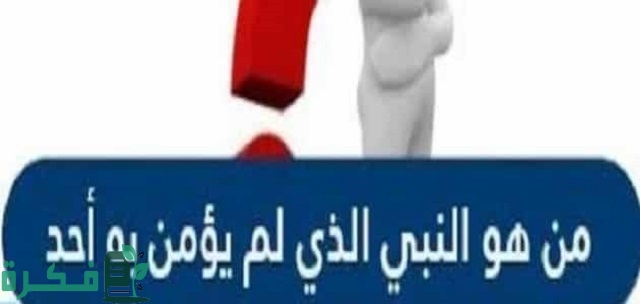 من هو النبي الذي لم يؤمن به أحد؟