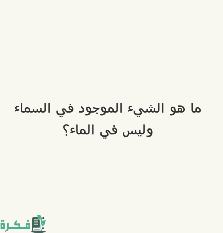 ما هو الشيء الموجود في السماء وليس في الماء