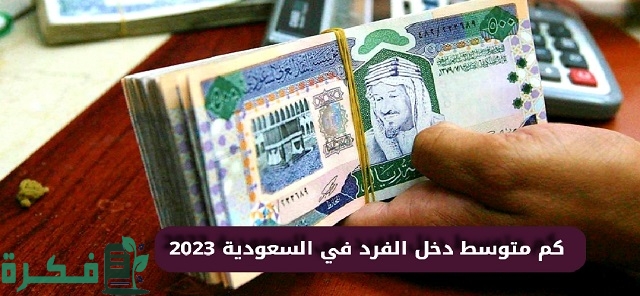كم يبلغ متوسط دخل الفرد في السعودية لعام 2023 / 1444