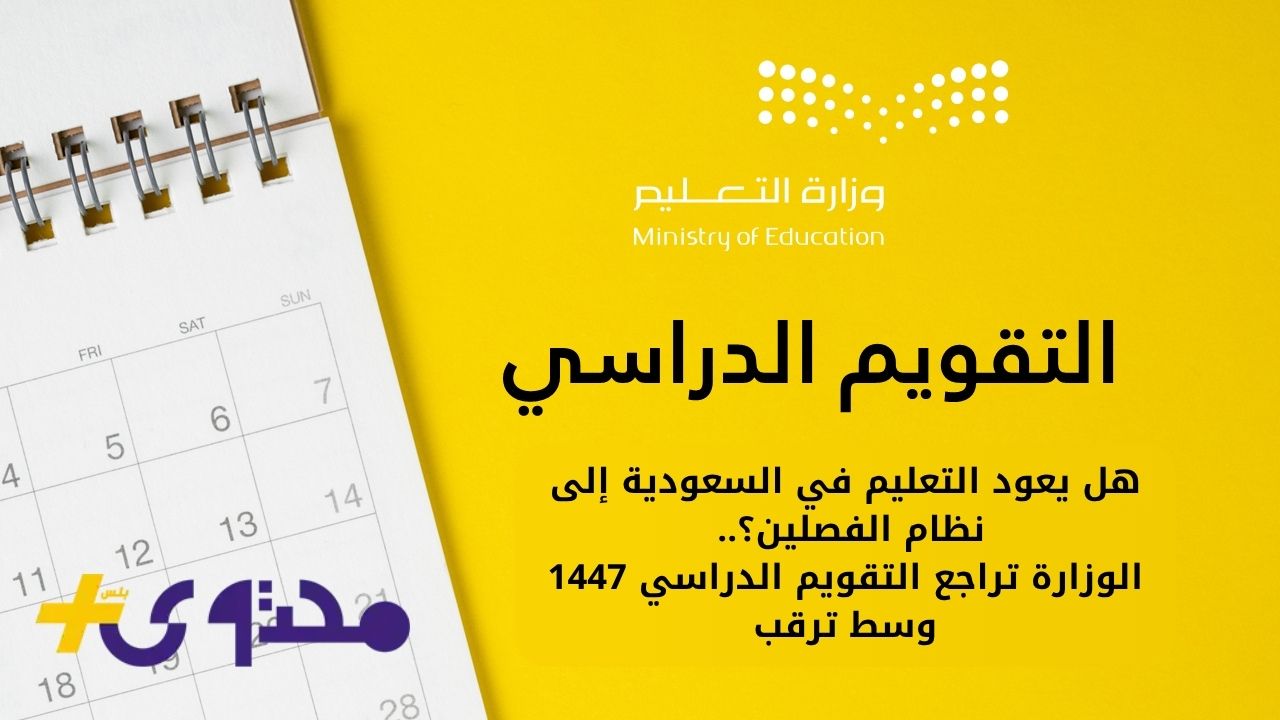 التعليم في السعودية يترقب العودة إلى نظام الفصلين مع مراجعة التقويم الدراسي 1447