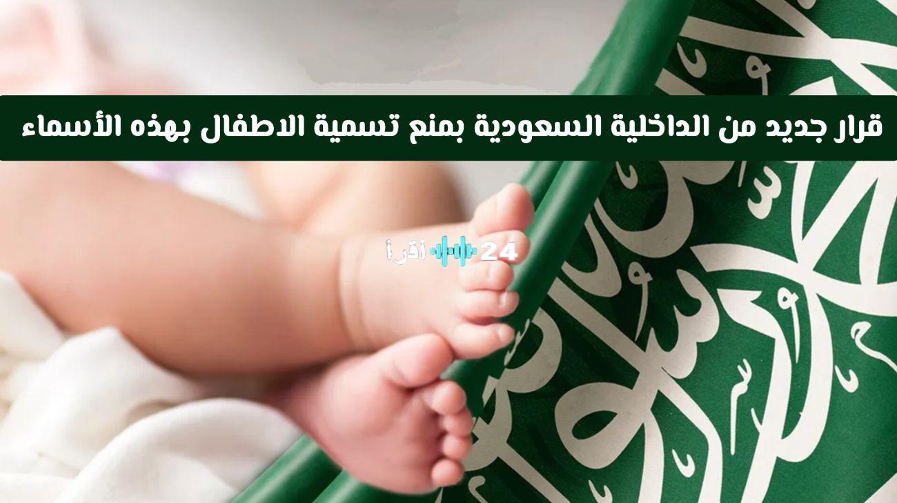 الداخلية السعودية تمنع تسجيل أسماء معينة للمواليد الجدد بدءًا من اليوم