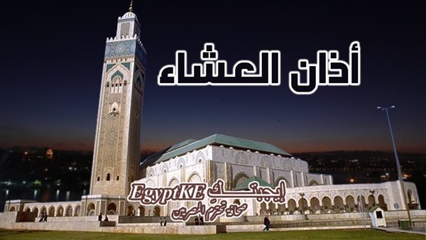 PDF موعد أذان العشاء اليوم الأربعاء وفق مواقيت الصلاة بالقاهرة وجميع المدن