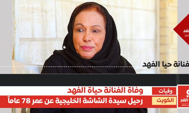 القصة الكاملة لرحيل الفنانة حياة الفهد وأسباب وفاتها وسيرتها الذاتية