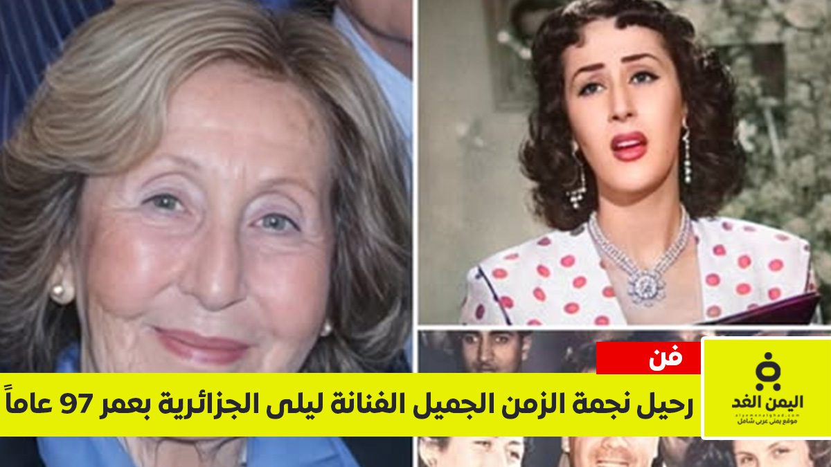 رحيل الفنانة ليلى الجزائرية عن عمر 97 عاماً نجمة الزمن الجميل في ذمة الله